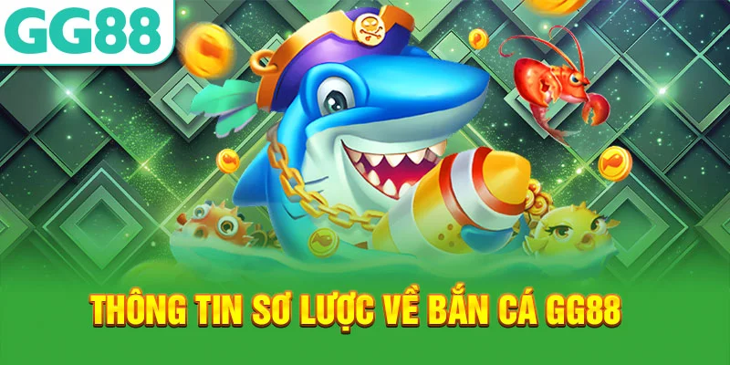 Thông tin sơ lược về sảnh bắn cá GG88